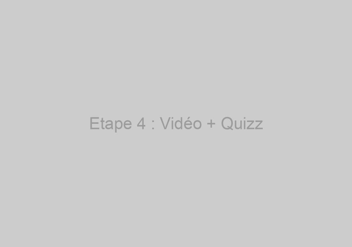 Etape 4 : Vidéo + Quizz